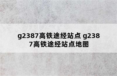 g2387高铁途经站点 g2387高铁途经站点地图